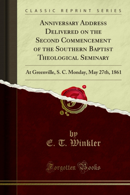 Anniversary Address Delivered on the Second Commencement of the Southern Baptist Theological Seminary : At Greenville, S. C. Monday, May 27th, 1861, PDF eBook
