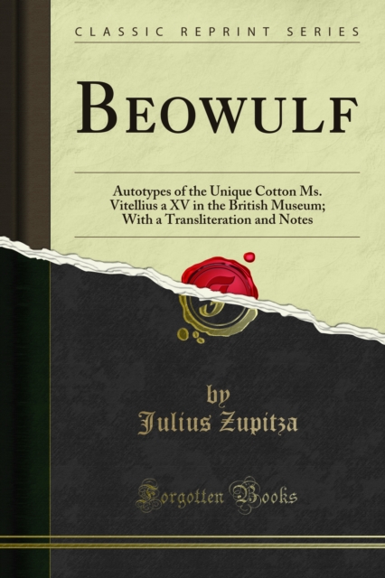 Beowulf : Autotypes of the Unique Cotton Ms. Vitellius a XV in the British Museum; With a Transliteration and Notes, PDF eBook