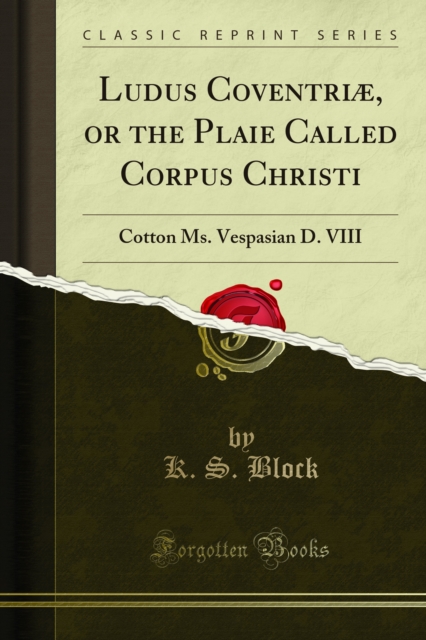 Ludus Coventriae, or the Plaie Called Corpus Christi : Cotton Ms. Vespasian D. VIII, PDF eBook