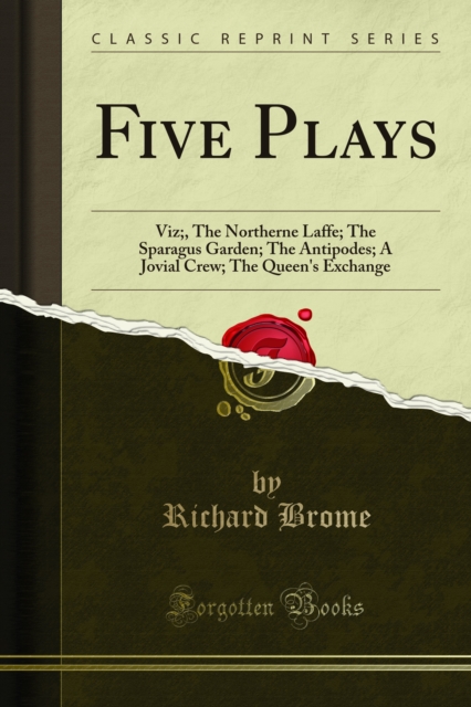 Five Plays : Viz;, The Northerne Laffe; The Sparagus Garden; The Antipodes; A Jovial Crew; The Queen's Exchange, PDF eBook
