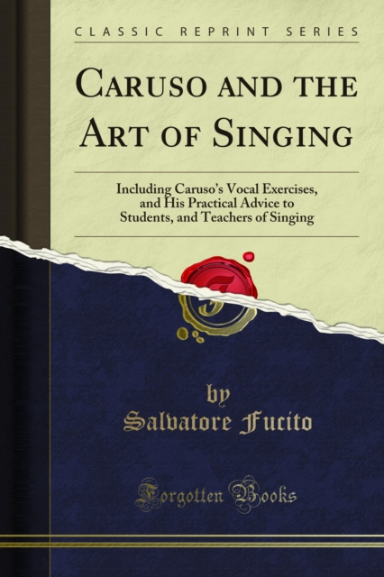 Caruso and the Art of Singing : Including Caruso's Vocal Exercises, and His Practical Advice to Students, and Teachers of Singing, PDF eBook