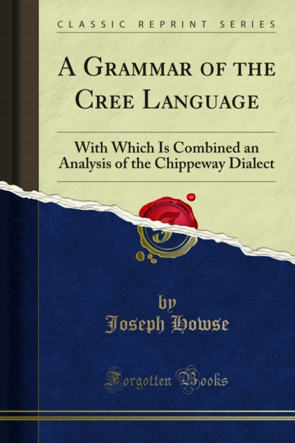 A Grammar of the Cree Language : With Which Is Combined an Analysis of the Chippeway Dialect, PDF eBook