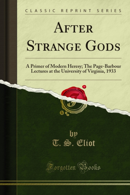 After Strange Gods : A Primer of Modern Heresy; The Page-Barbour Lectures at the University of Virginia, 1933, PDF eBook