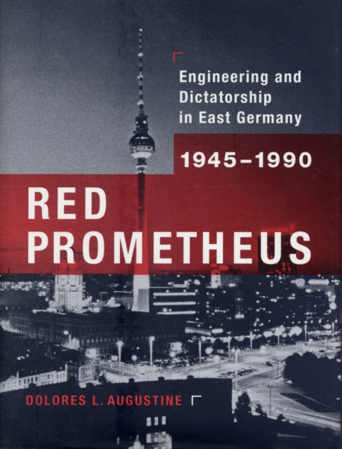 Red Prometheus : Engineering and Dictatorship in East Germany, 1945-1990, Hardback Book