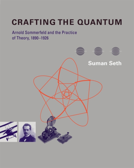 Crafting the Quantum : Arnold Sommerfeld and the Practice of Theory, 1890-1926, Hardback Book