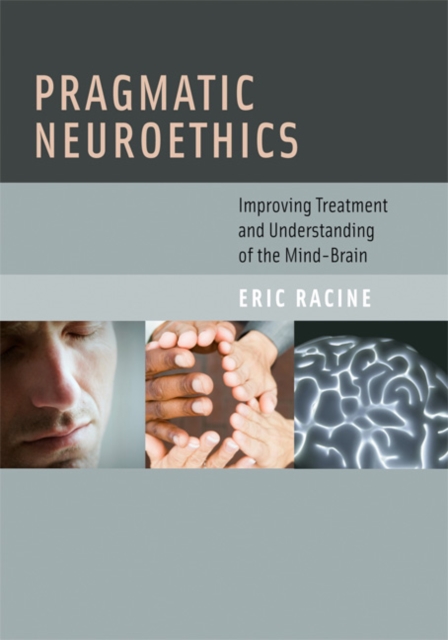 Pragmatic Neuroethics : Improving Treatment and Understanding of the Mind-Brain, Hardback Book
