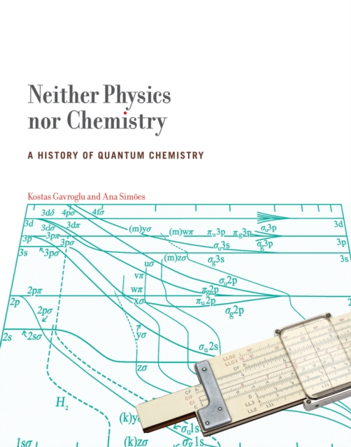 Neither Physics nor Chemistry : A History of Quantum Chemistry, Hardback Book