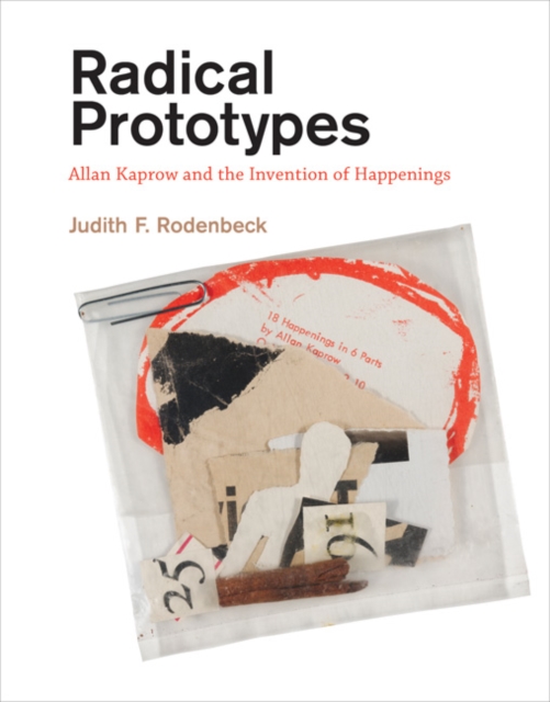 Radical Prototypes : Allan Kaprow and the Invention of Happenings, Hardback Book