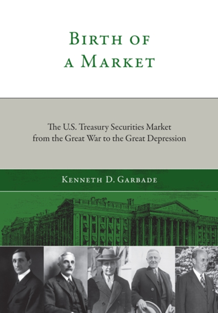 Birth of a Market : The U.S. Treasury Securities Market from the Great War to the Great Depression, Hardback Book