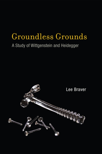 Groundless Grounds : A Study of Wittgenstein and Heidegger, Hardback Book