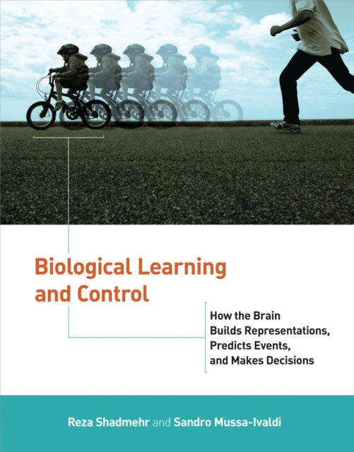 Biological Learning and Control : How the Brain Builds Representations, Predicts Events, and Makes Decisions, Hardback Book