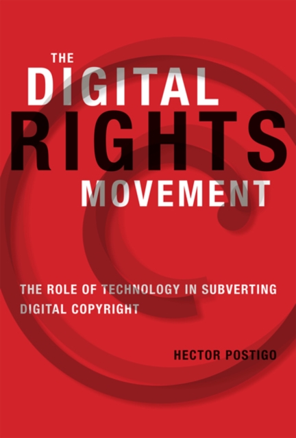The Digital Rights Movement : The Role of Technology in Subverting Digital Copyright, Hardback Book