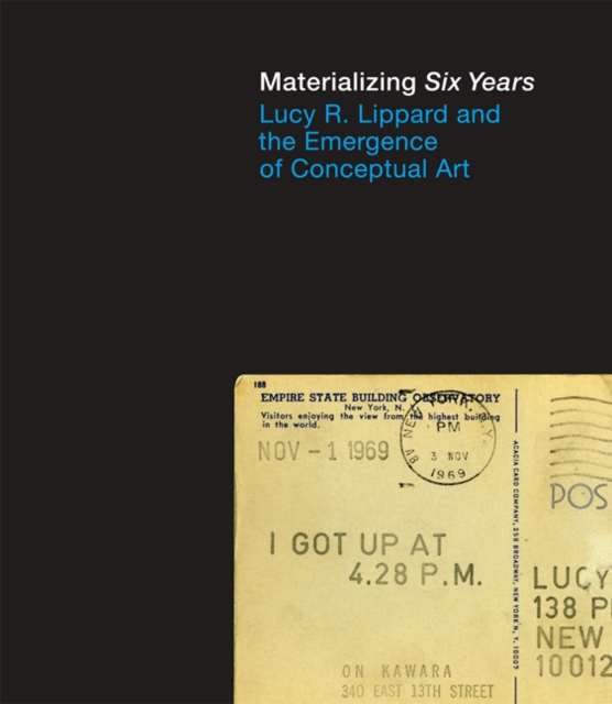Materializing "Six Years" : Lucy R. Lippard and the Emergence of Conceptual Art, Hardback Book