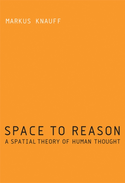 Space to Reason : A Spatial Theory of Human Thought, Hardback Book