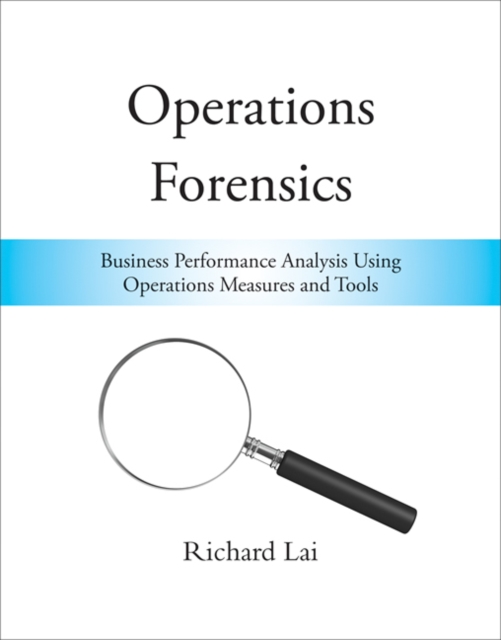 Operations Forensics : Business Performance Analysis Using Operations Measures and Tools, Hardback Book