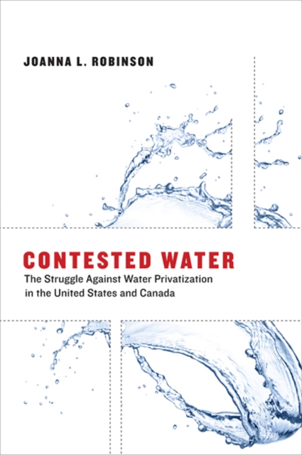 Contested Water : The Struggle Against Water Privatization in the United States and Canada, Hardback Book