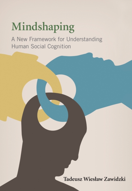 Mindshaping : A New Framework for Understanding Human Social Cognition, Hardback Book