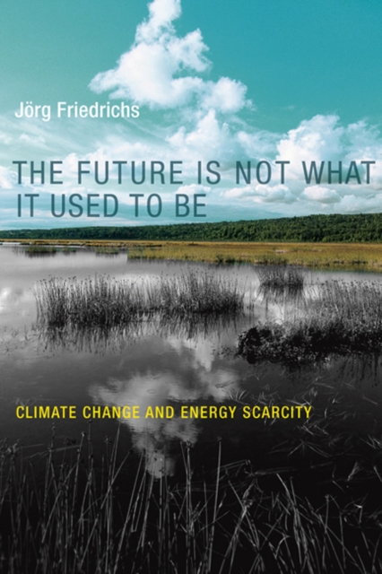 The Future Is Not What It Used to Be : Climate Change and Energy Scarcity, Hardback Book