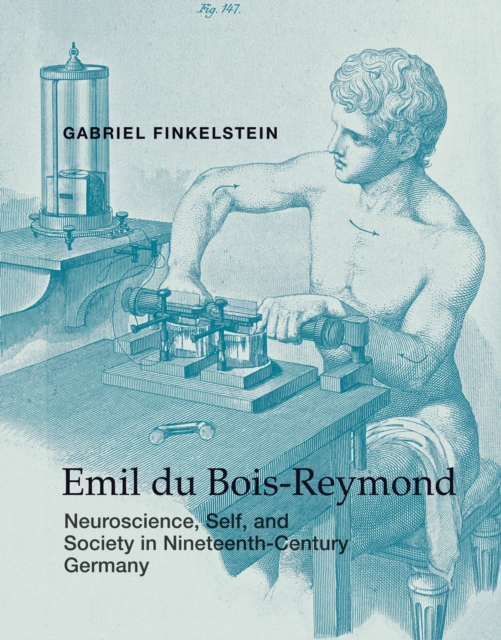 Emil du Bois-Reymond : Neuroscience, Self, and Society in Nineteenth-Century Germany, Hardback Book