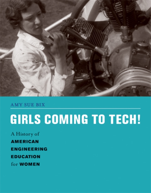 Girls Coming to Tech! : A History of American Engineering Education for Women, Hardback Book