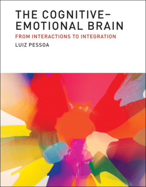The Cognitive-Emotional Brain : From Interactions to Integration, Hardback Book