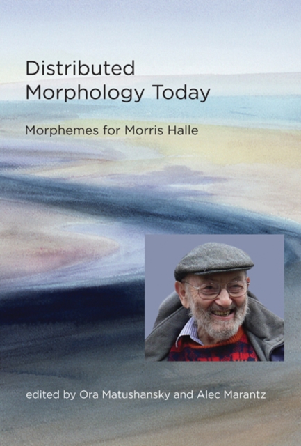 Distributed Morphology Today : Morphemes for Morris Halle, Hardback Book
