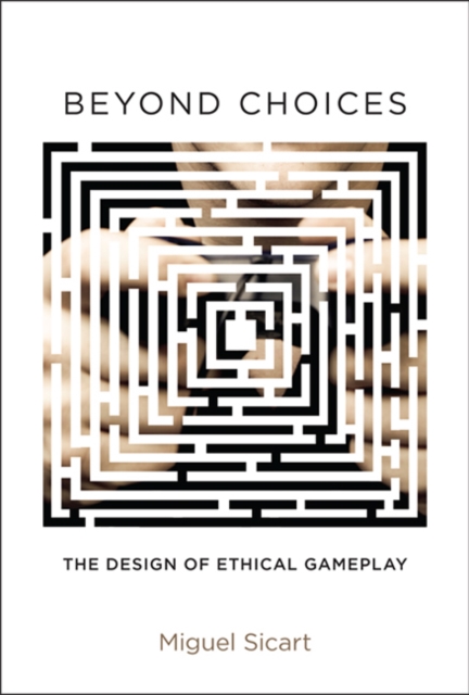 Beyond Choices : The Design of Ethical Gameplay, Hardback Book