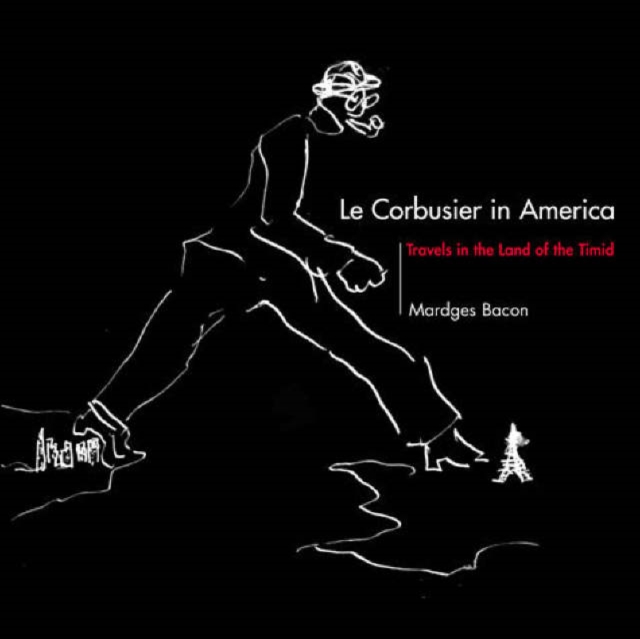Le Corbusier in America : Travels in the Land of the Timid, Hardback Book