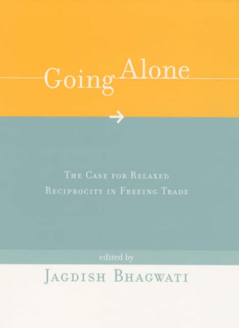 Going Alone : The Case for Relaxed Reciprocity in Freeing Trade, Hardback Book