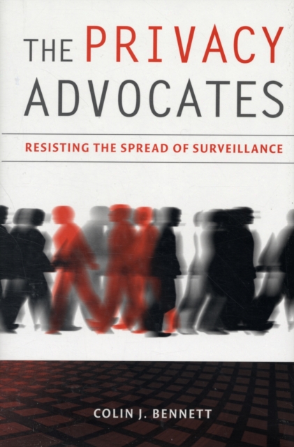 The Privacy Advocates : Resisting the Spread of Surveillance, Hardback Book