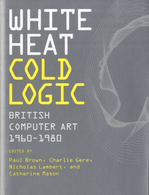 White Heat Cold Logic : British Computer Art 1960--1980, Hardback Book