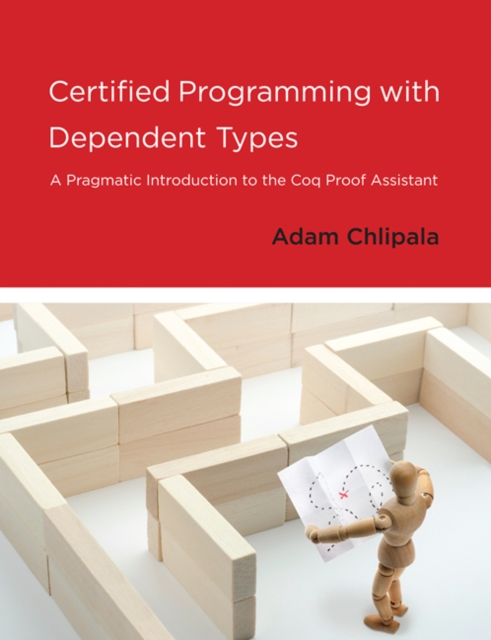 Certified Programming with Dependent Types : A Pragmatic Introduction to the Coq Proof Assistant, Hardback Book