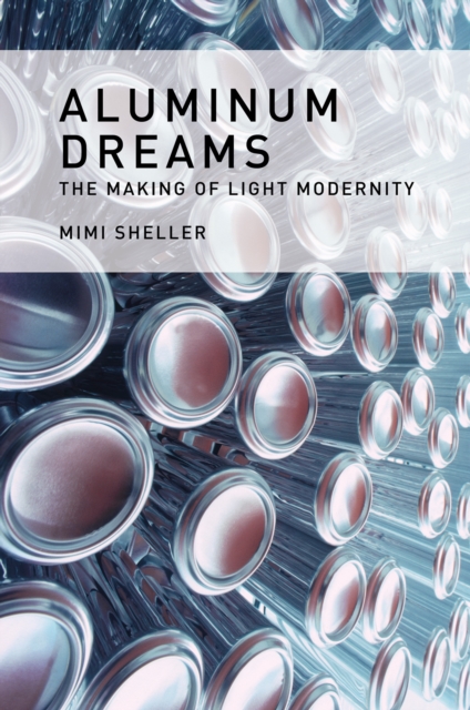 Aluminum Dreams : The Making of Light Modernity, Hardback Book