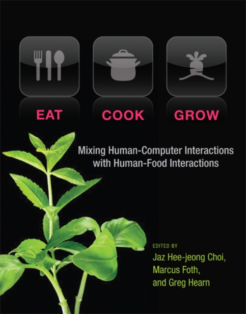 Eat, Cook, Grow : Mixing Human-Computer Interactions with Human-Food Interactions, Hardback Book