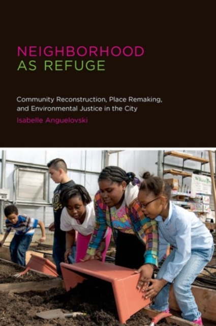 Neighborhood as Refuge : Community Reconstruction, Place Remaking, and Environmental Justice in the City, Hardback Book