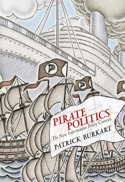 Pirate Politics : The New Information Policy Contests, Hardback Book