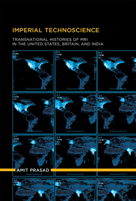 Imperial Technoscience : Transnational Histories of MRI in the United States, Britain, and India, Hardback Book