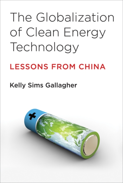 The Globalization of Clean Energy Technology : Lessons from China, Hardback Book