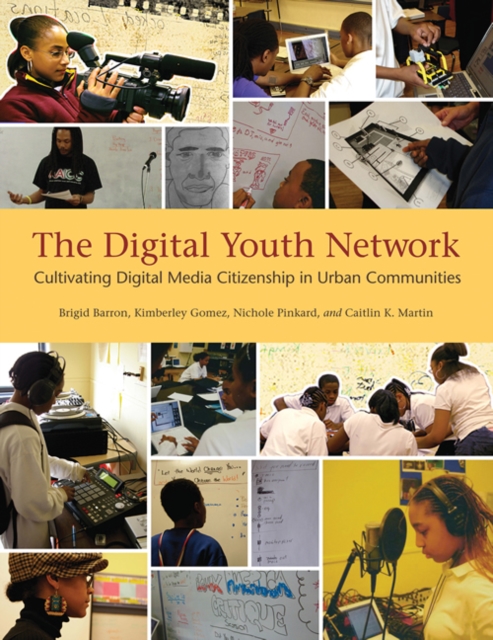 The Digital Youth Network : Cultivating Digital Media Citizenship in Urban Communities, Hardback Book