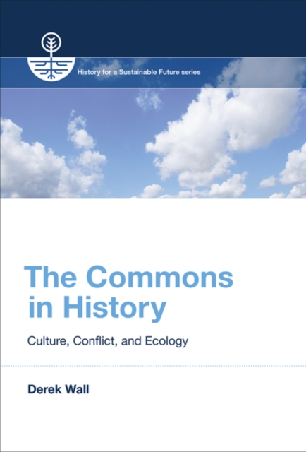 The Commons in History : Culture, Conflict, and Ecology, Hardback Book