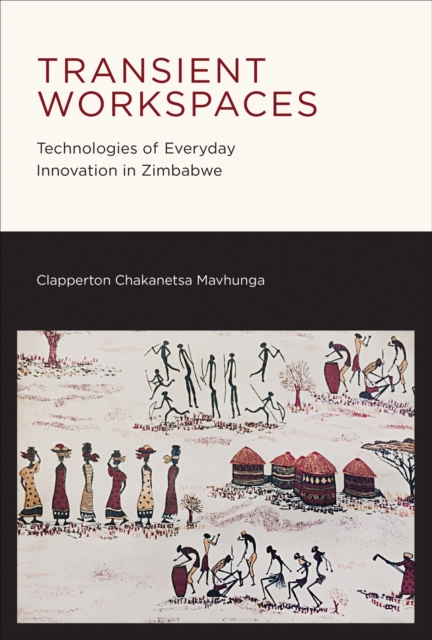 Transient Workspaces : Technologies of Everyday Innovation in Zimbabwe, Hardback Book