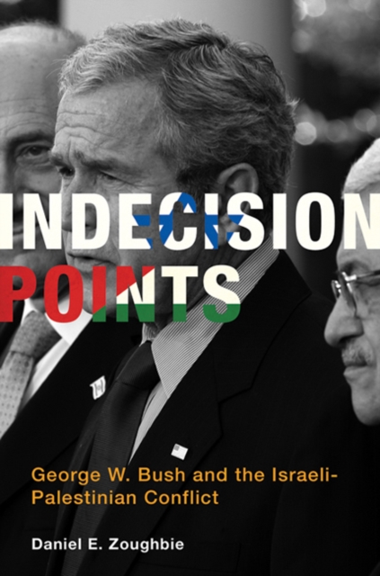 Indecision Points : George W. Bush and the Israeli-Palestinian Conflict, Hardback Book