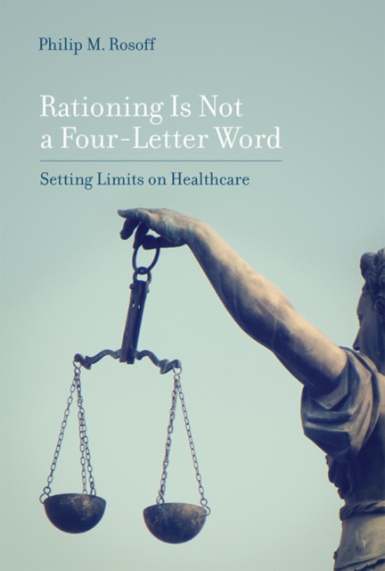 Rationing Is Not a Four-Letter Word : Setting Limits on Healthcare, Hardback Book