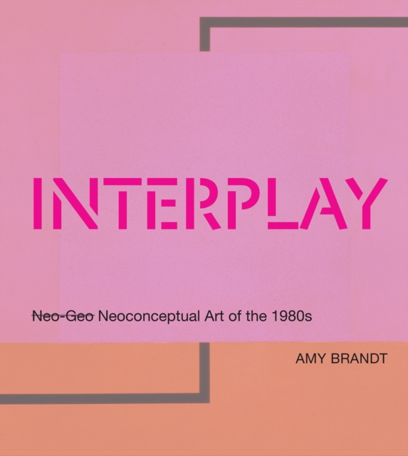 Interplay : Neo-Geo Neoconceptual Art of the 1980s, Hardback Book