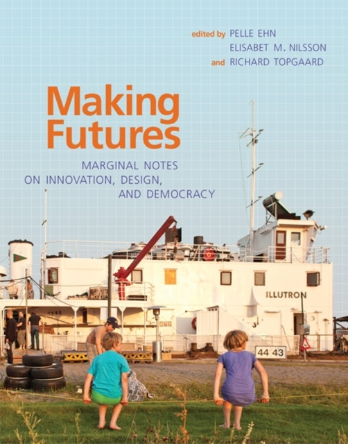 Making Futures : Marginal Notes on Innovation, Design, and Democracy, Hardback Book