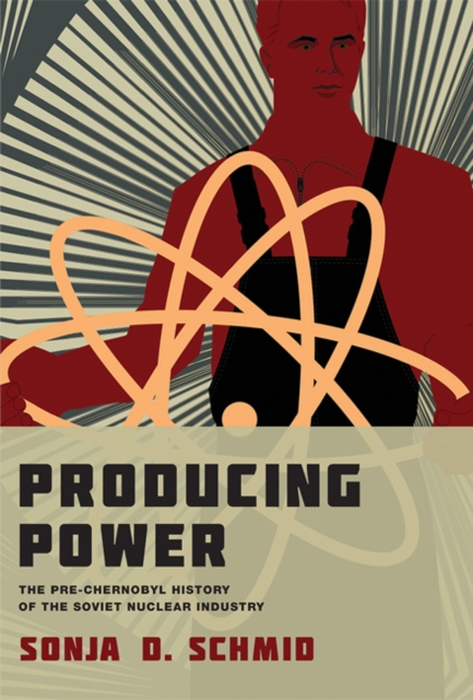 Producing Power : The Pre-Chernobyl History of the Soviet Nuclear Industry, Hardback Book