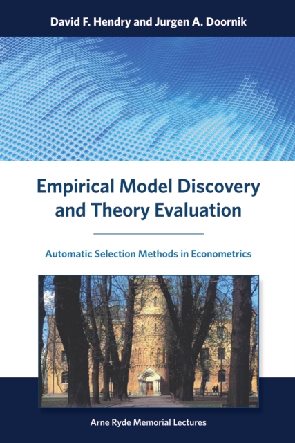 Empirical Model Discovery and Theory Evaluation : Automatic Selection Methods in Econometrics, Hardback Book