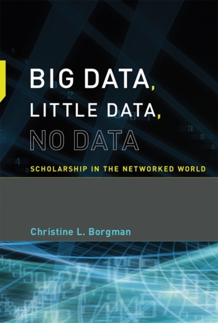 Big Data, Little Data, No Data : Scholarship in the Networked World, Hardback Book