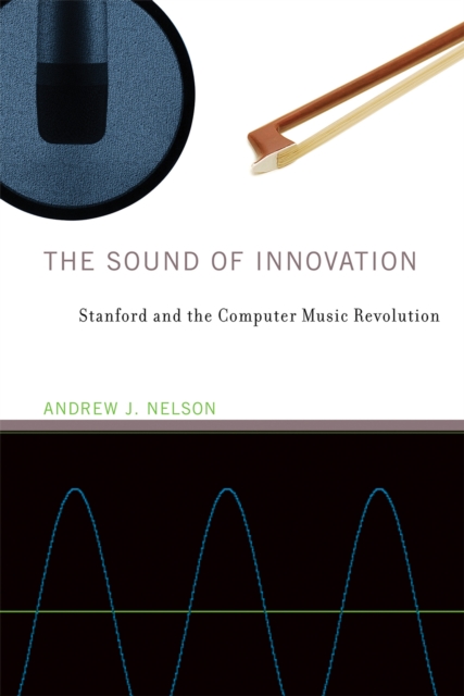 The Sound of Innovation : Stanford and the Computer Music Revolution, Hardback Book