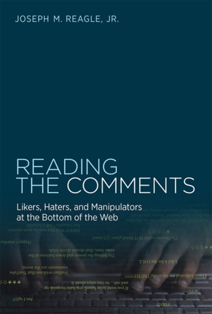 Reading the Comments : Likers, Haters, and Manipulators at the Bottom of the Web, Hardback Book